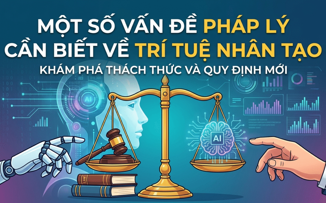 MỘT SỐ VẤN ĐỀ PHÁP LÝ CẦN BIẾT VỀ TRÍ TUỆ NHÂN TẠO